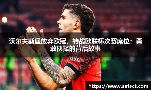 沃尔夫斯堡放弃欧冠，转战欧联杯次赛席位：勇敢抉择的背后故事