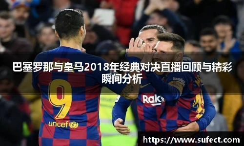 巴塞罗那与皇马2018年经典对决直播回顾与精彩瞬间分析