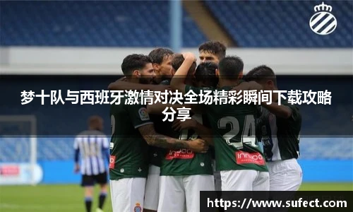 梦十队与西班牙激情对决全场精彩瞬间下载攻略分享