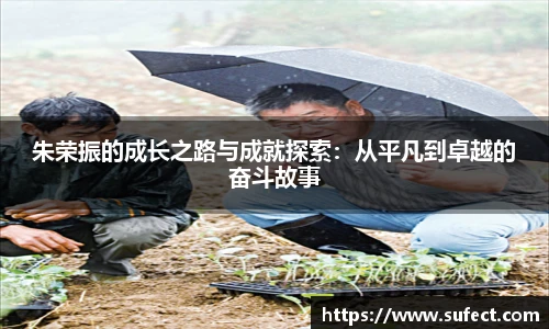 朱荣振的成长之路与成就探索：从平凡到卓越的奋斗故事